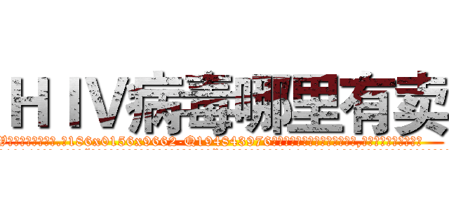 ＨＩＶ病毒哪里有卖 (HIV病毒哪里有卖【电.话186x0156x9662-Q194843976林氏药业】我们做的是长期生意,靠的是老客户长期支持
参考消息网2月20日报道 韩媒称，“剩女多、离婚率高的城市，房价一定会上涨。”这是中国经济学家金岩石2016年12月参加在上海举行的房地产相关论坛时说的话。
)