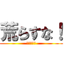 荒らすな！ (荒らすな！)