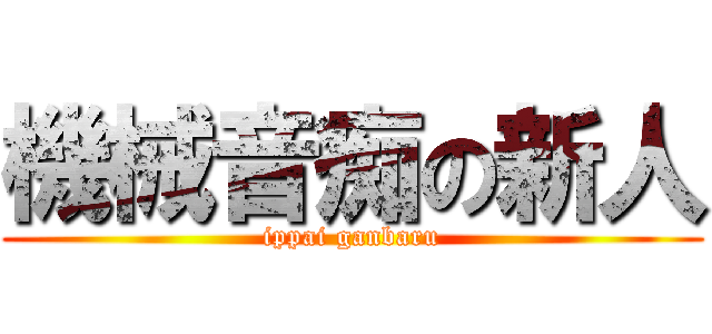 機械音痴の新人 (ippai ganbaru)