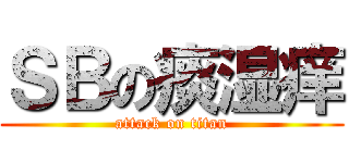 ＳＢの痰湿痒 (attack on titan)