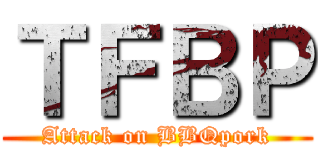 ＴＦＢＰ (Attack on BBQpork)