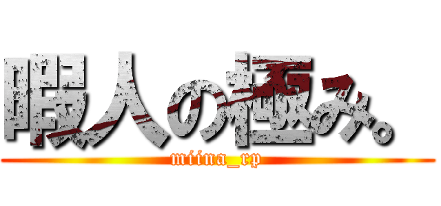 暇人の極み。 (miina_rp)