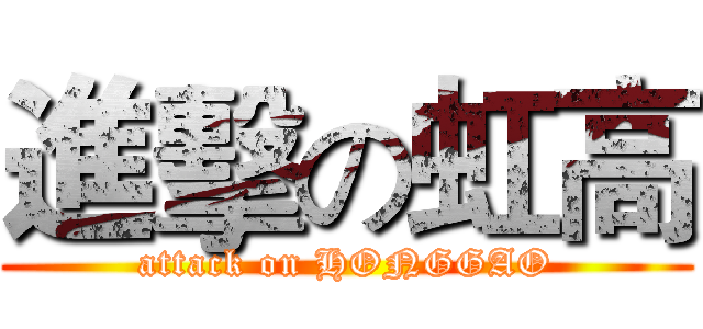 進擊の虹高 (attack on HONGGAO)