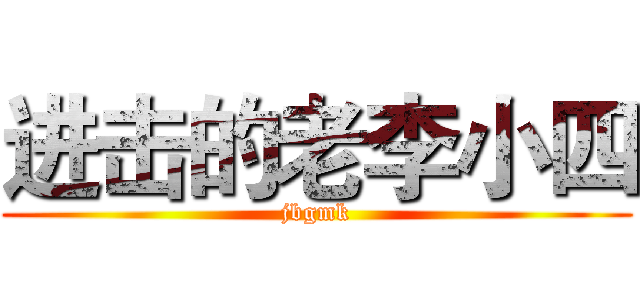 进击的老李小四 (jbgmk)