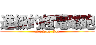 進級的超電磁砲 (attack on titan)