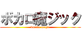 ボカロ魔ジック (vocalo magic)