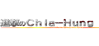 進撃のＣｈｉａ－Ｈｕｎｇ Ｃｈｕｎｇ (attack on Chia-Hung Chung)