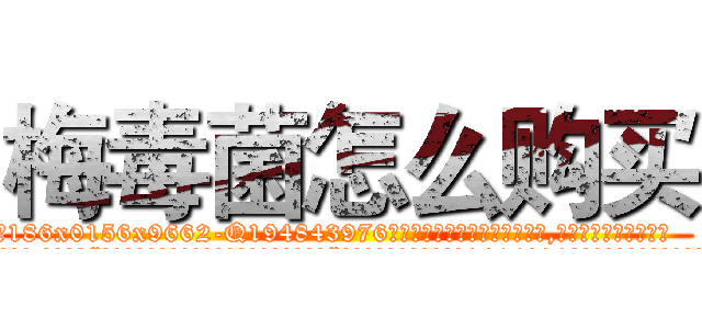 梅毒菌怎么购买 (梅毒菌怎么购买【电.话186x0156x9662-Q194843976林氏药业】我们做的是长期生意,靠的是老客户长期支持
参考消息网2月20日报道 韩媒称，“剩女多、离婚率高的城市，房价一定会上涨。”这是中国经济学家金岩石2016年12月参加在上海举行的房地产相关论坛时说的话。
)