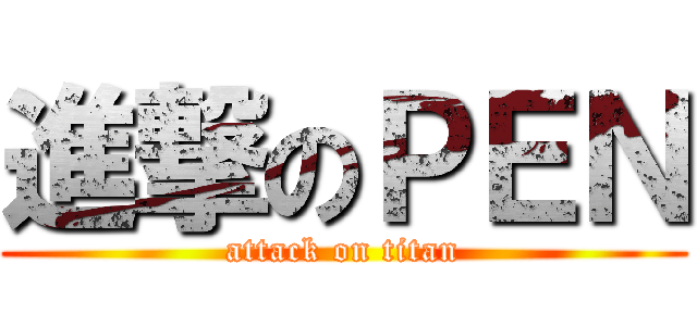 進撃のＰＥＮ (attack on titan)