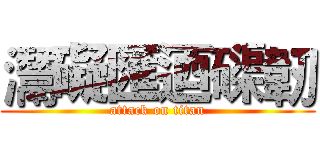 灊礙匯迺磲韌 (attack on titan)