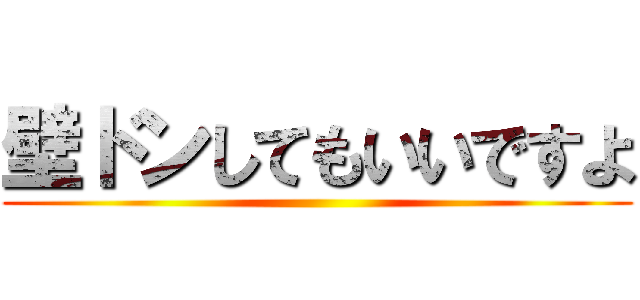 壁ドンしてもいいですよ ()