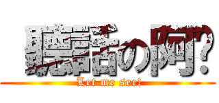  聽話の阿瑋 ( Let me see!)