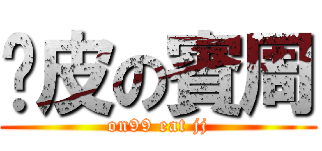 啊皮の賓周 (on99 eat jj)