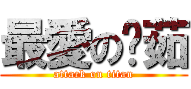 最愛の嬿茹 (attack on titan)