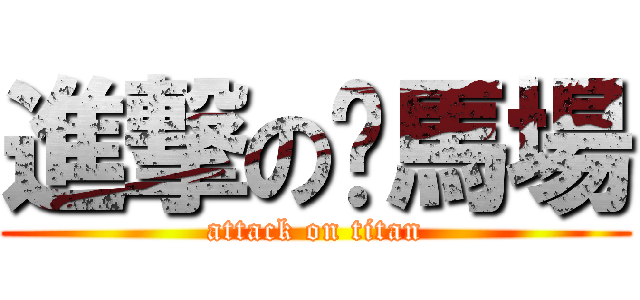 進撃の馬場 (attack on titan)