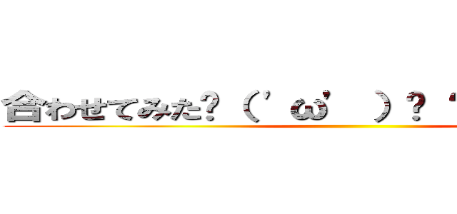 合わせてみた٩（ 'ω' ）و ٩（ 'ω' ）و  ()