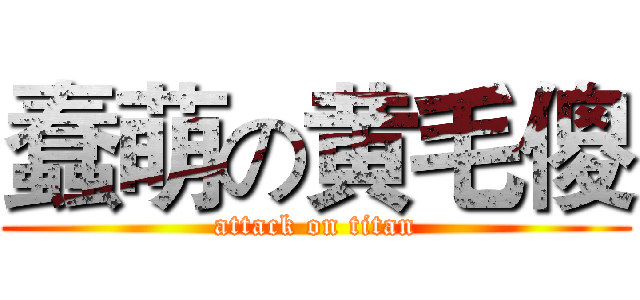 蠢萌の黄毛傻 (attack on titan)