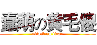 蠢萌の黄毛傻 (attack on titan)