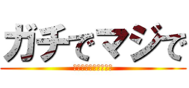 ガチでマジで (ｶﾞﾁﾃﾞﾏｼﾞﾃﾞ)