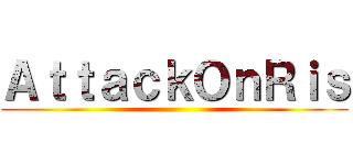 ＡｔｔａｃｋＯｎＲｉｓ ()