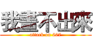 我畫不出來 (attack on 607)