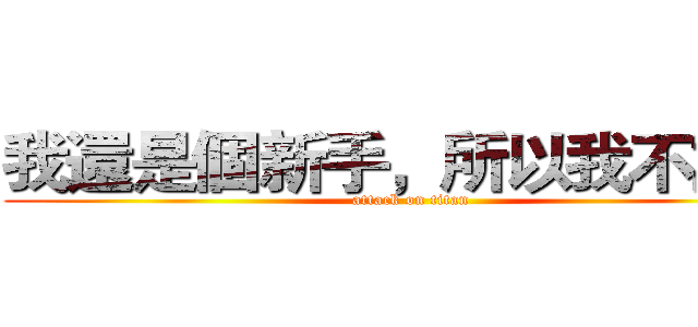 我還是個新手，所以我不講話 (attack on titan)