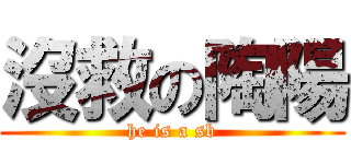 沒救の陶陽 (he is a sb)