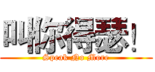 叫你得瑟！ (Speak No More)