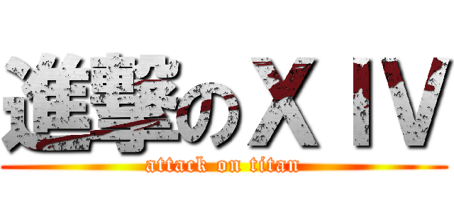 進撃のＸＩＶ (attack on titan)