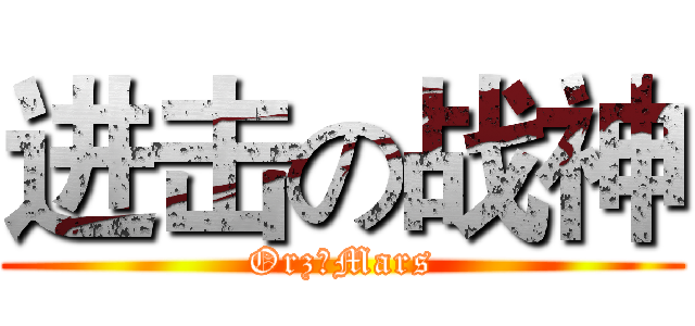 进击の战神 (Orz丶Mars)