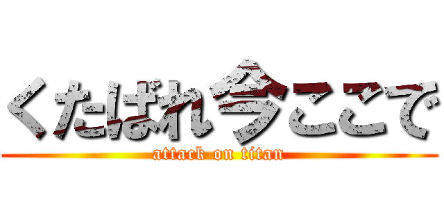 くたばれ今ここで (attack on titan)