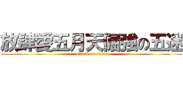 放肆愛五月天倔強の五迷 (attack on titan)