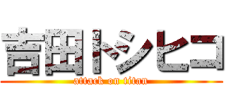 吉田トシヒコ (attack on titan)
