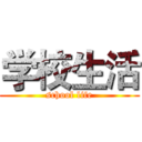 学校生活 (school life)