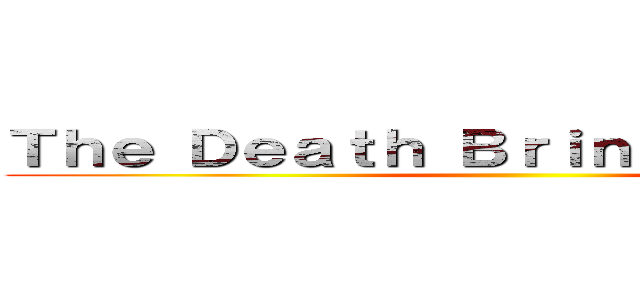 Ｔｈｅ Ｄｅａｔｈ Ｂｒｉｎｇｅｒ Ｔｉｔａｎ ()