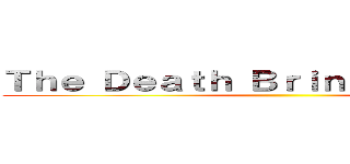 Ｔｈｅ Ｄｅａｔｈ Ｂｒｉｎｇｅｒ Ｔｉｔａｎ ()