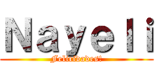 Ｎａｙｅｌｉ (Felicidades!)