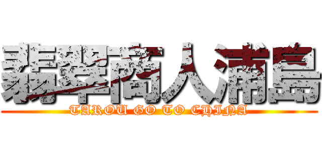 翡翠商人浦島 (TAROU GO TO CHINA)