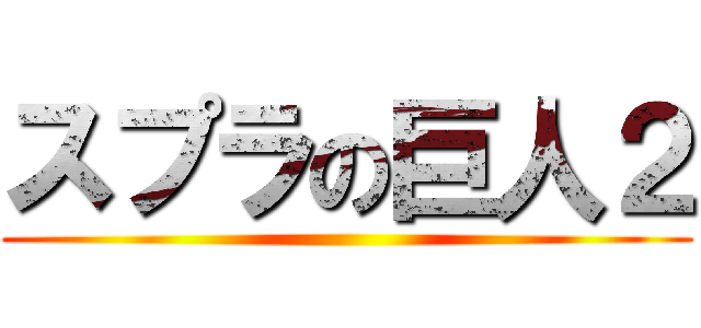 スプラの巨人２ ()