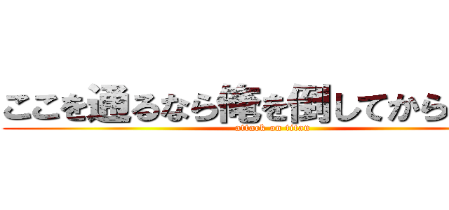 ここを通るなら俺を倒してから行け！ (attack on titan)