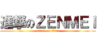 進撃のＺＥＮＭＥＩ (attack on titan)