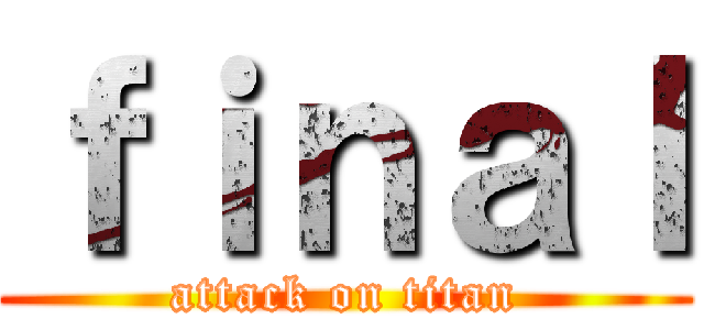 ｆｉｎａｌ (attack on titan)