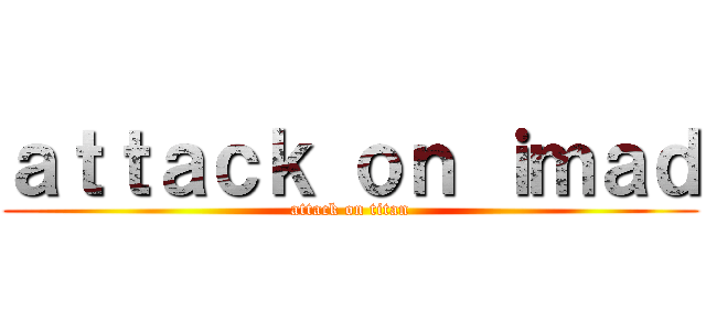 ａｔｔａｃｋ ｏｎ ｉｍａｄ (attack on titan)