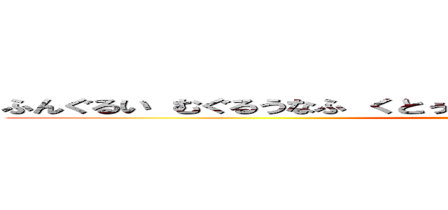 ふんぐるい むぐるうなふ くとぅるう るるいえ うがふぐなる ふたぐん (attack on titan)