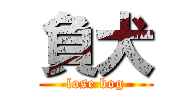 負犬 (lose bog)