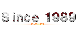 Ｓｉｎｃｅ １９８９ (Since 1989)