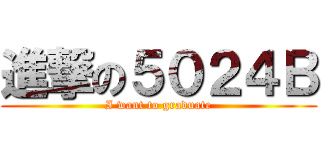 進撃の５０２４Ｂ (I want to graduate)