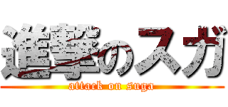 進撃のスガ (attack on suga)
