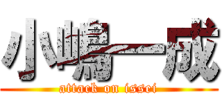 小嶋一成 (attack on issei)