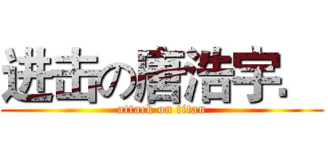 进击の唐浩宇． (attack on titan)